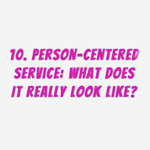 10. Person-Centered Service: What Does It Really Look Like?